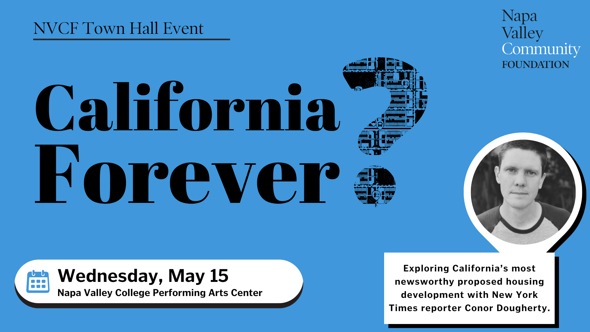 Text reads: California Forever? May 15, 2024 at Napa Valley College Performing Arts Center. Exploring California’s most newsworthy proposed housing development with New York Times reporter Conor Dougherty.